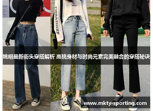 姚明最新街头穿搭解析 高挑身材与时尚元素完美融合的穿搭秘诀