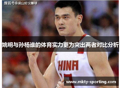 姚明与孙杨谁的体育实力更为突出两者对比分析