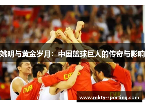 姚明与黄金岁月：中国篮球巨人的传奇与影响