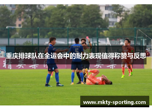 重庆排球队在全运会中的耐力表现值得称赞与反思