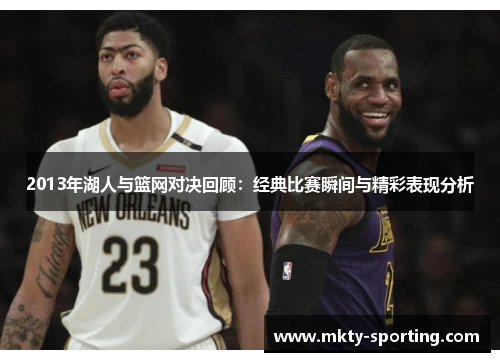 2013年湖人与篮网对决回顾：经典比赛瞬间与精彩表现分析