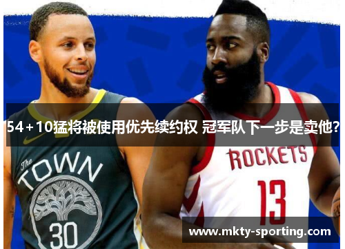 54+10猛将被使用优先续约权 冠军队下一步是卖他？