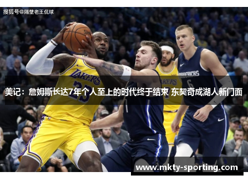 美记：詹姆斯长达7年个人至上的时代终于结束 东契奇成湖人新门面