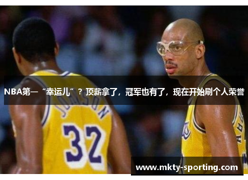 NBA第一“幸运儿”？顶薪拿了，冠军也有了，现在开始刷个人荣誉